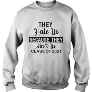 They Hate Us Because They Aint Us Class Of 2021 Sweatshirt